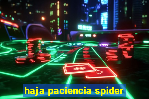 haja paciencia spider